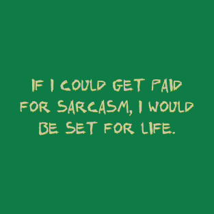 If I could get paid for sarcasm, T-Shirt