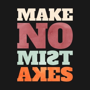 MAKE NO MISTAKES T-Shirt