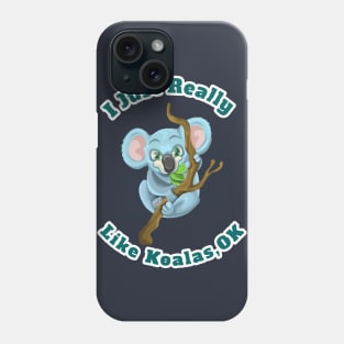 I Just Really Like Koalas, OK Funny Cartoon Koalas Gift Phone Case