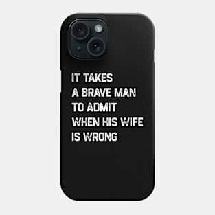 It Takes A Brave Man To Admit When His Wife Is Wrong Phone Case