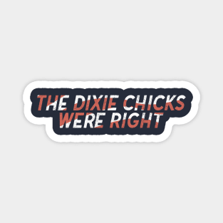 The Dixie Chicks Were Right Magnet