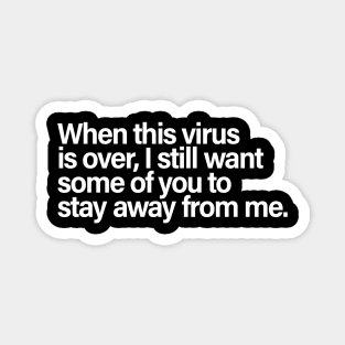 when this virus is over, i still want some of you to stay away from me. Magnet