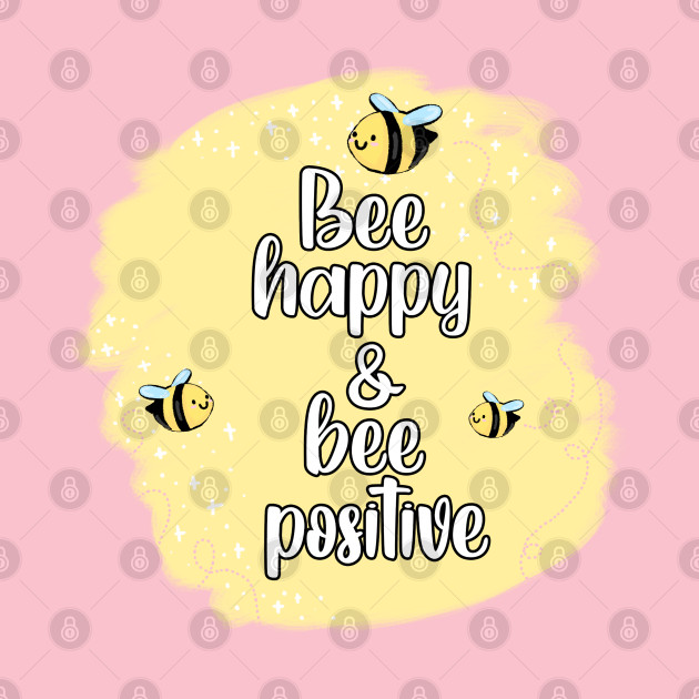 Bee Happy and Bee Positive by RoserinArt