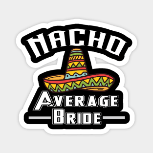 Nacho average bride shirt mexican wedding Magnet