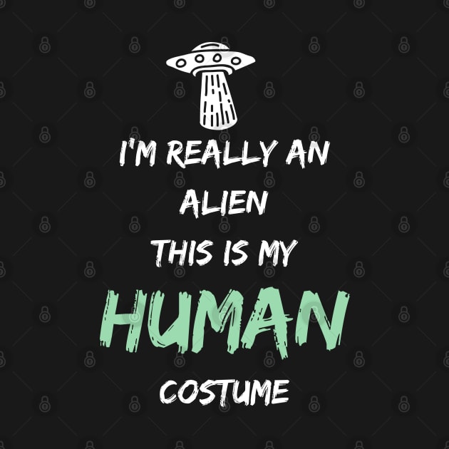 Alien Costume This Is My Human Costume I'm Really An Alien by Hunter_c4 "Click here to uncover more designs"