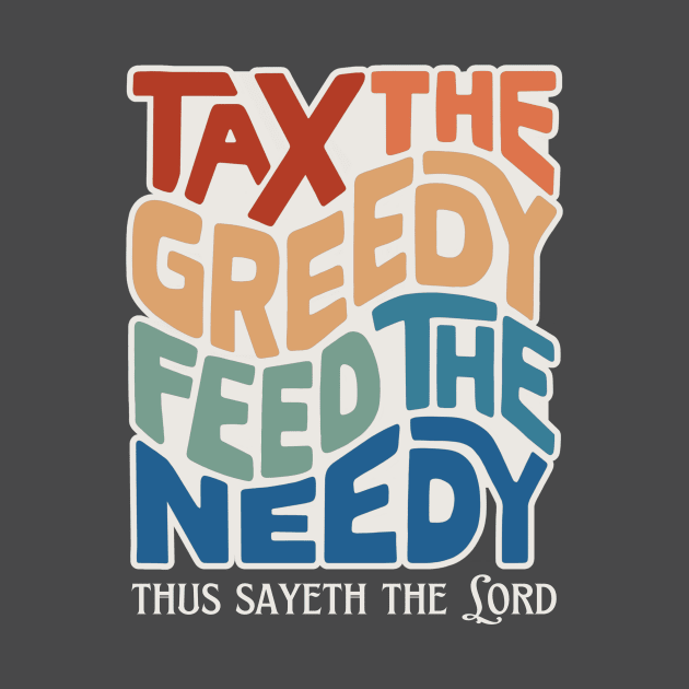 Tax the Greedy Feed the Needy Word Art by Left Of Center