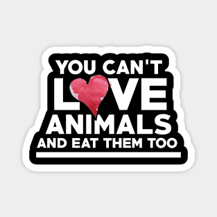 You can't love Animals and eat them too Magnet