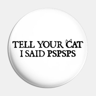 Tell your cat i said pspsps Pin