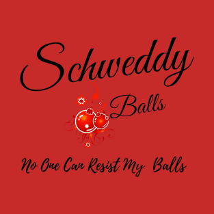 No One Can Resist My Schweddy Balls T-Shirt