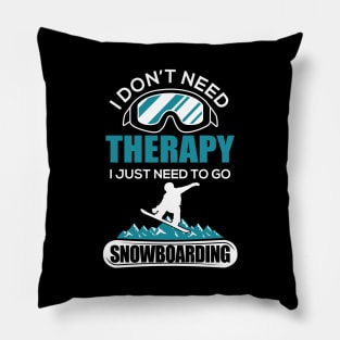 I Don't Need Therapy I Just Need To Go Snowboard Pillow