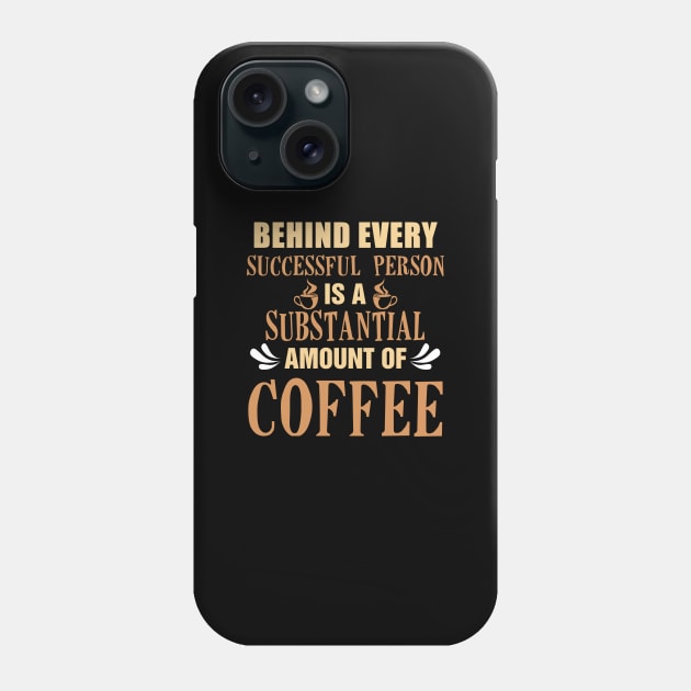 Behind Every Successful Person is a Substantial Amount Of Coffee Phone Case by KsuAnn