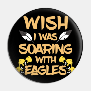 Wish I Was Soaring With Eagles Pin