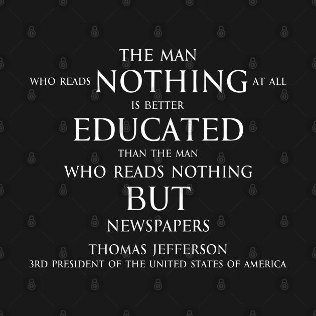 Disover The man who reads nothing at all is better educated than the man who reads nothing but newspapers (white) - Thomas Jefferson - T-Shirt