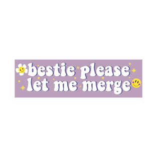 Bestie Please Let Me Merge Funny Meme Bumper T-Shirt