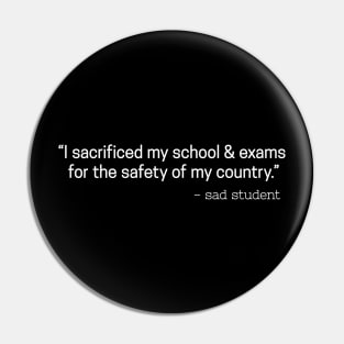 I sacrificed my school and exams for the safety of my country - sad student.. Sarcastic Quote Pin