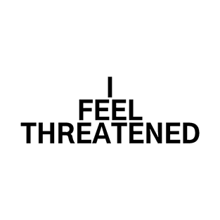 #IFeelThreatened I Feel Threatened T-Shirt