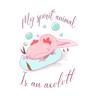 My spirit animal is an axolotl T-Shirt