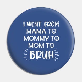 I Went From Mama To Mommy To Mom To Bruh Pin