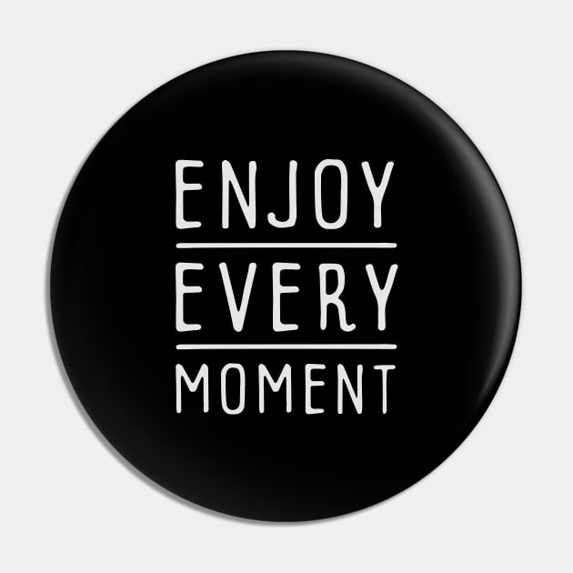 Enjoy Every Moment Pin by Ben Foumen