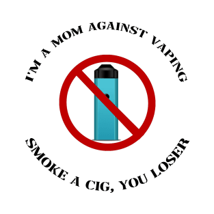 im a mom against vape smoke a c!g you loser T-Shirt