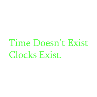 TIME DOESN'T EXIST CLOCKS EXIST T-Shirt