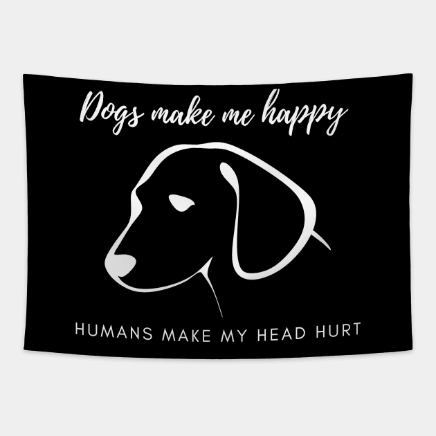 Dogs Make Me Happy Humans Make My Head Hurt Tapestry by BAH