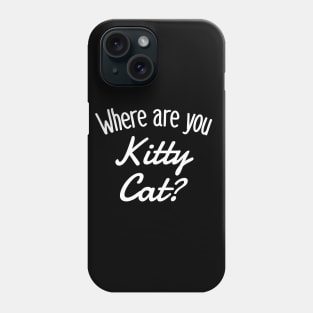 Where are you Kitty Cat? Phone Case