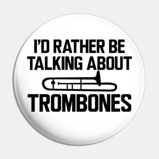 Trombone Player - I'd rather be talking about trombones Pin