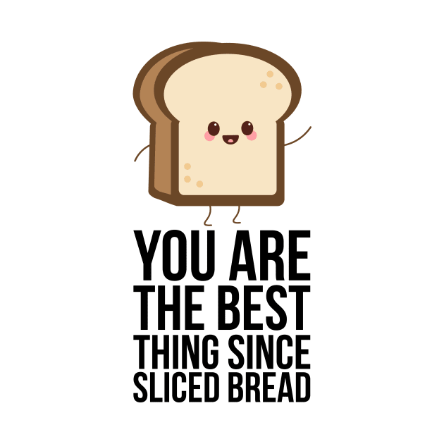 You Are The Best Thing Since Sliced Bread by SusurrationStudio
