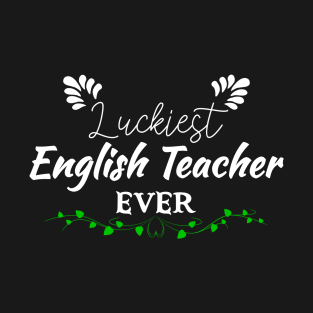 Luckiest English Teacher Ever! - Saint Patrick's Day Teacher's Appreciation T-Shirt