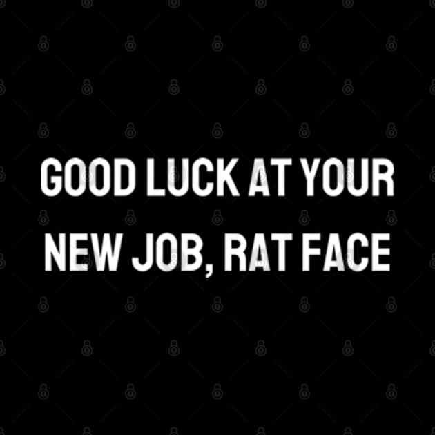 Good luck at your new job, rat face - Funny sarcastic gift by BWasted