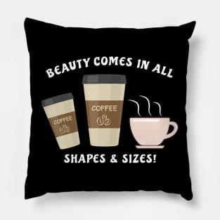 Beauty Comes In All Shapes & Sizes - Coffee Pillow