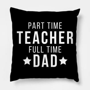 Part Time Teacher Full Time Dad Parenting Funny Quote Pillow