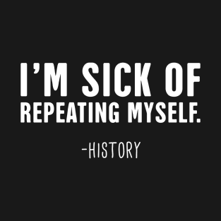 Repeating Myself | Funny History Teacher Design T-Shirt