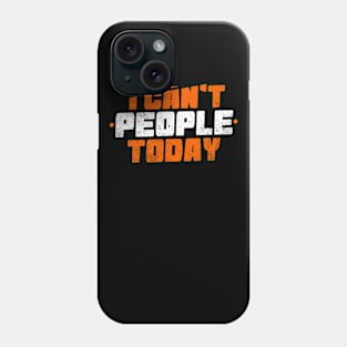 I Can't People Today Phone Case