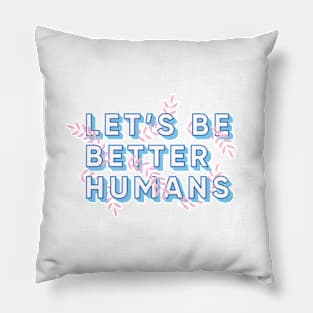 Let's Be Better Humans Pillow