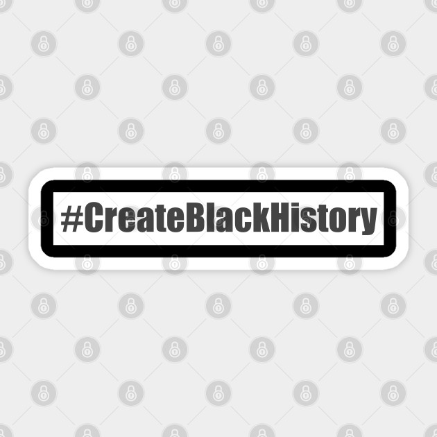 Create Black History - Black History Month - Black History Month - Sticker