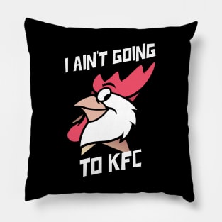 I Ain't Going to KFC - Chicken Funny Quote Pillow