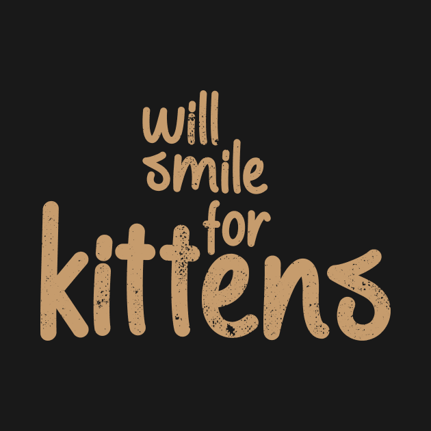 Will Smile For Kittens Cute Saying by Commykaze