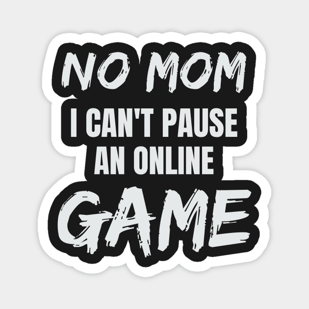 No Mom I Can't Pause an Online Game Magnet by CUTCUE