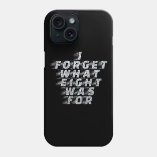 I Forget What Eight Was For...... Phone Case