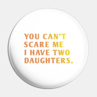you can't scare me i have two daughters Pin