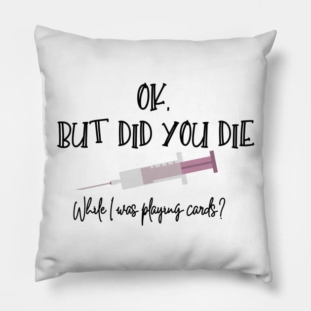 Did You Die While I Was Playing Cards? Pillow by MiniMoosePrints