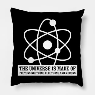 The Universe Is Made Of Protons Neutrons Electrons And Morons Funny Science Pillow