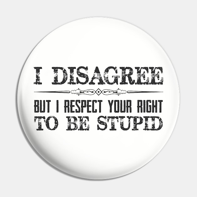 I Disagree But I Respect Your Right To Be Stupid - Funny Novelty Gifts for Liberal Democrat or Republican Conservative Pin by merkraht