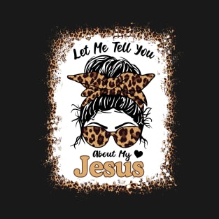 Let Me Tell You About My Jesus Leopard Messy Bun Hair T-Shirt