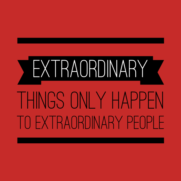 Extraordinary Things Only Happen to Extraordinary People by myimage