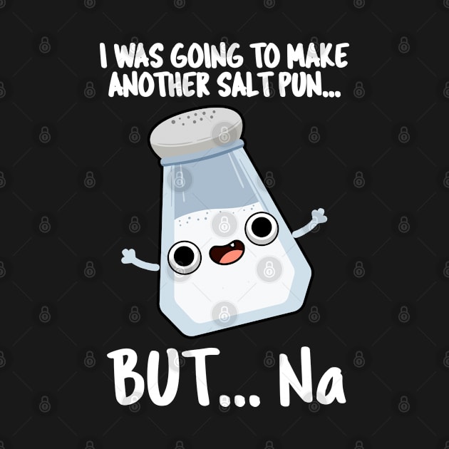 I Was Going To Make A Salt Pun But Na Cute Chemical Pun by punnybone