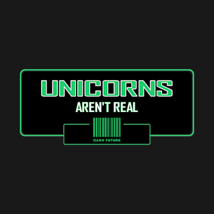 Unicorns aren't real T-Shirt