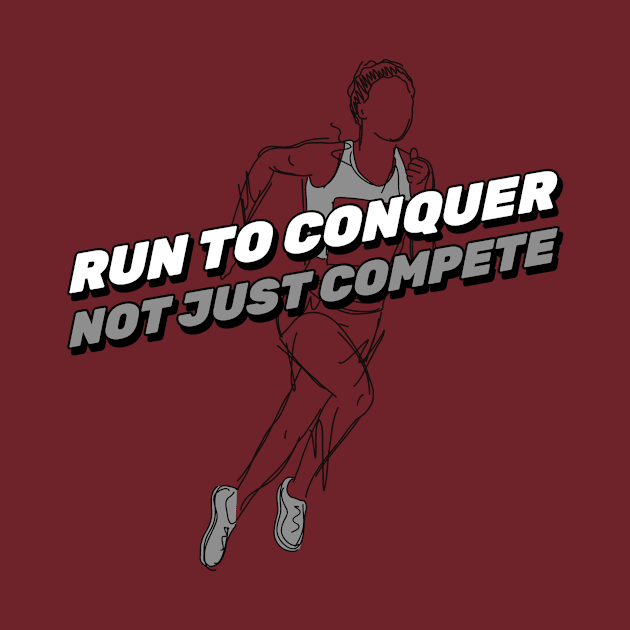 Run To Conquer, Not Just Compete Running by TheFireInsideTeeShop